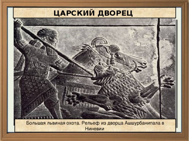 ЦАРСКИЙ ДВОРЕЦ Большая львиная охота. Рельеф из дворца Ашшурбанипала в Ниневии 