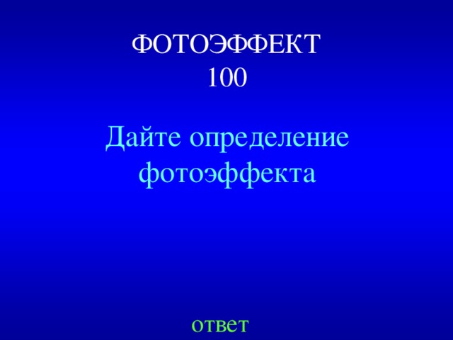 ФОТОЭФФЕКТ  100 Дайте определение фотоэффекта ответ 