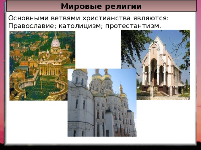 Мировые религии Основными ветвями христианства являются: Православие; католицизм; протестантизм. 