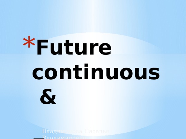 Future continuous &  Future Perfect Владимирова Наталья Владимировна 