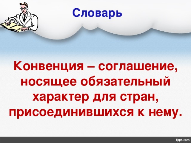 Словарь Конвенция – соглашение, носящее обязательный характер для стран, присоединившихся к нему. 