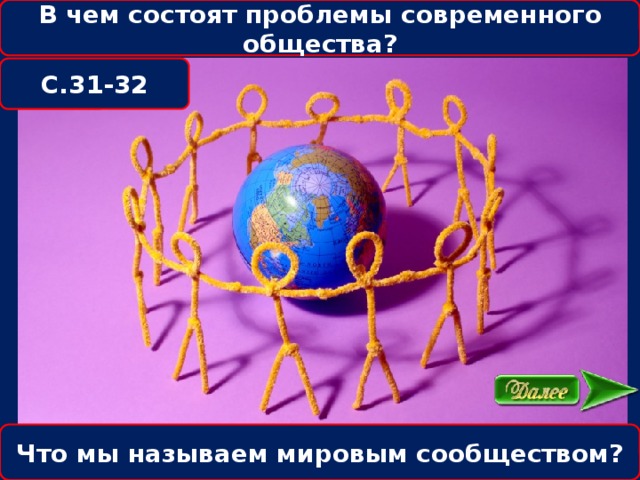 В чем состоят проблемы современного общества? С.31-32 Что мы называем мировым сообществом? 