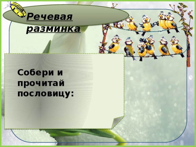 Речевая разминка Собери и прочитай пословицу: 