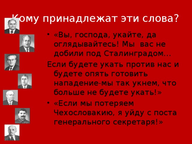Кому принадлежат эти слова? «Вы, господа, укайте, да оглядывайтесь! Мы вас не добили под Сталинградом… Если будете укать против нас и будете опять готовить нападение-мы так укнем, что больше не будете укать!»