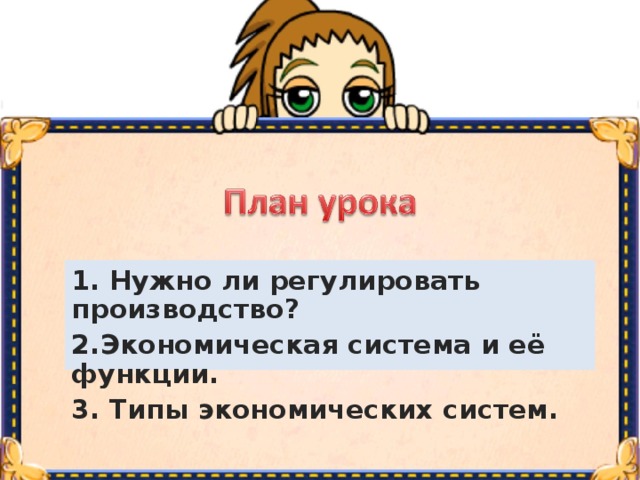 1. Нужно ли регулировать производство? 2.Экономическая система и её функции. 3. Типы экономических систем.