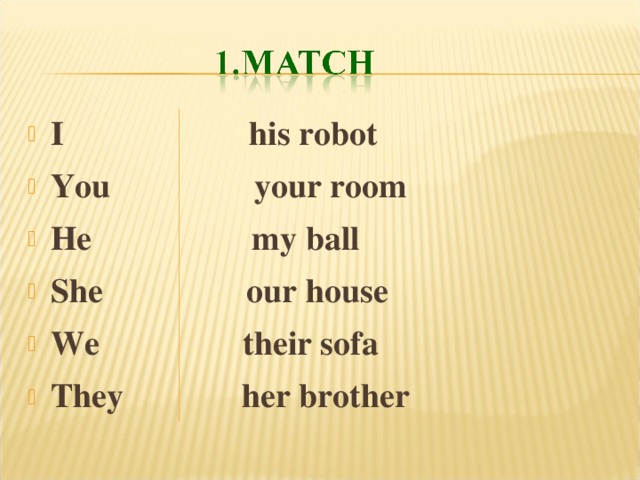 I his robot You your room He my ball She our house We their sofa They her brother 