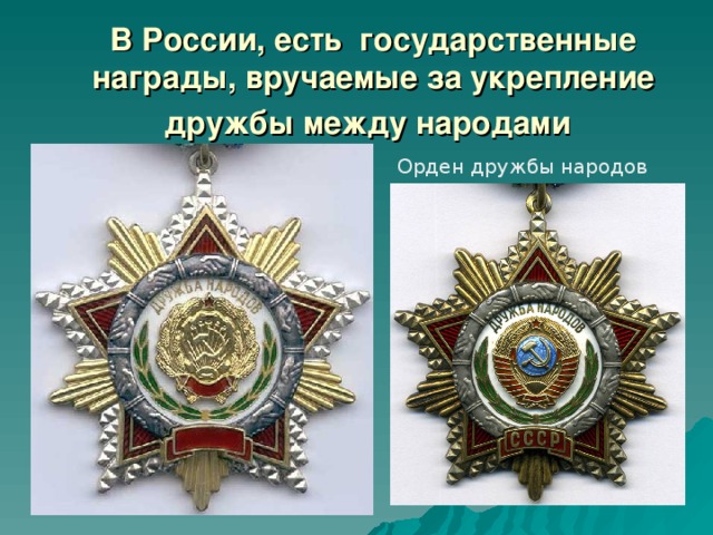 В России, есть  государственные награды, вручаемые за укрепление дружбы между народами  Орден дружбы народов 