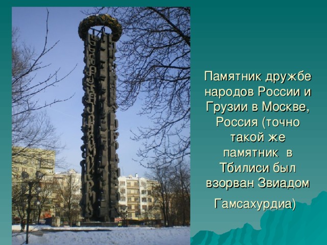 Памятник дружбе народов России и Грузии в Москве, Россия (точно такой же памятник  в Тбилиси был взорван Звиадом Гамсахурдиа)  