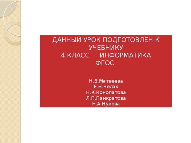 ДАННЫЙ УРОК ПОДГОТОВЛЕН К УЧЕБНИКУ 4 КЛАСС ИНФОРМАТИКА ФГОС Н.В.Матвеева Е.Н.Челак Н.К.Конопатова Л.П.Панкратова Н.А.Нурова 