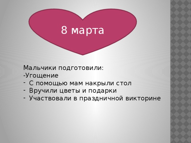 8 марта Мальчики подготовили: -Угощение С помощью мам накрыли стол Вручили цветы и подарки Участвовали в праздничной викторине 