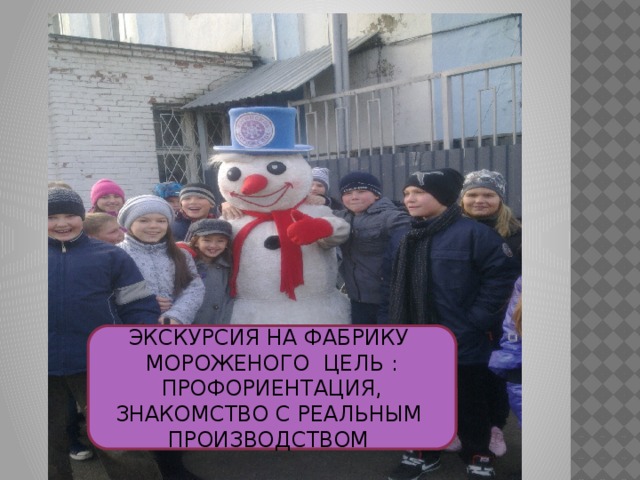 ЭКСКУРСИЯ НА ФАБРИКУ МОРОЖЕНОГО ЦЕЛЬ : ПРОФОРИЕНТАЦИЯ, ЗНАКОМСТВО С РЕАЛЬНЫМ ПРОИЗВОДСТВОМ 