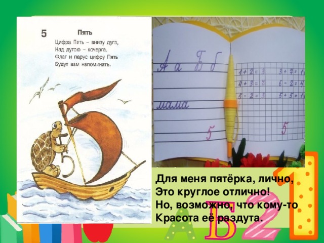 Для меня пятёрка, лично,  Это круглое отлично!  Но, возможно, что кому-то  Красота её раздута.