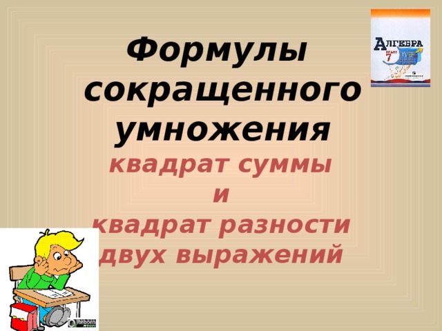 Формулы  сокращенного умножения квадрат суммы и квадрат разности двух выражений  