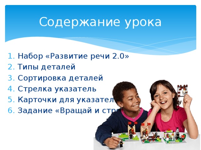 Содержание урока Набор «Развитие речи 2.0» Типы деталей Сортировка деталей Стрелка указатель Карточки для указателя Задание «Вращай и строй» 