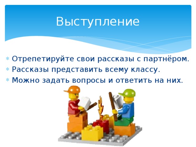 Выступление Отрепетируйте свои рассказы с партнёром. Рассказы представить всему классу. Можно задать вопросы и ответить на них.  