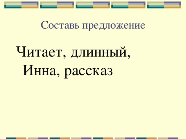 Составь предложение Читает, длинный, Инна, рассказ 