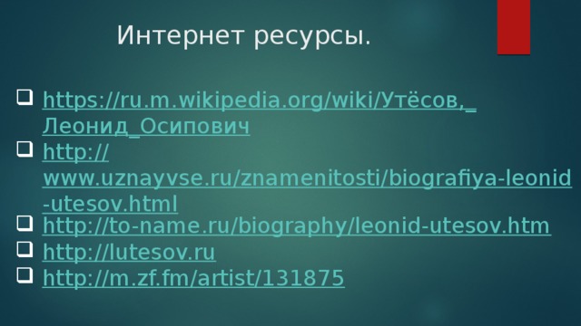 Интернет ресурсы. https://ru.m.wikipedia.org/wiki/Утёсов,_ Леонид_Осипович http:// www.uznayvse.ru/znamenitosti/biografiya-leonid-utesov.html http:// to-name.ru/biography/leonid-utesov.htm http:// lutesov.ru http:// m.zf.fm/artist/131875 