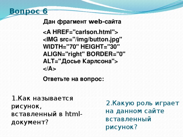 Вопрос 6 Дан фрагмент web -сайта      Ответьте на вопрос: 2.Какую роль играет на данном сайте вставленный рисунок? 1.Как называется рисунок, вставленный в html-документ? 