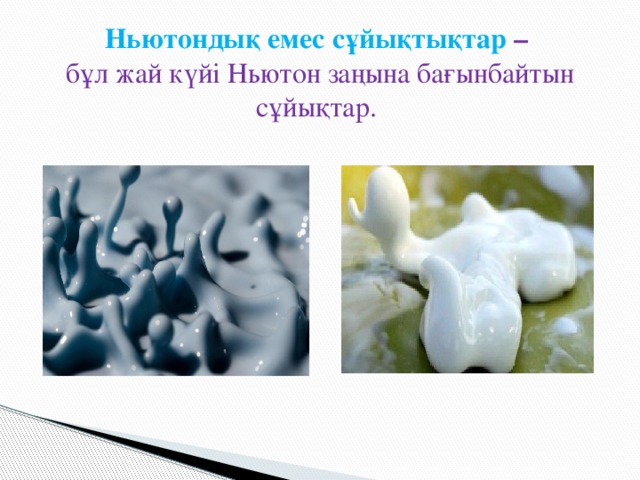 Ньютондық емес сұйықтықтар  –  бұл жай күйі Ньютон заңына бағынбайтын сұйықтар. 