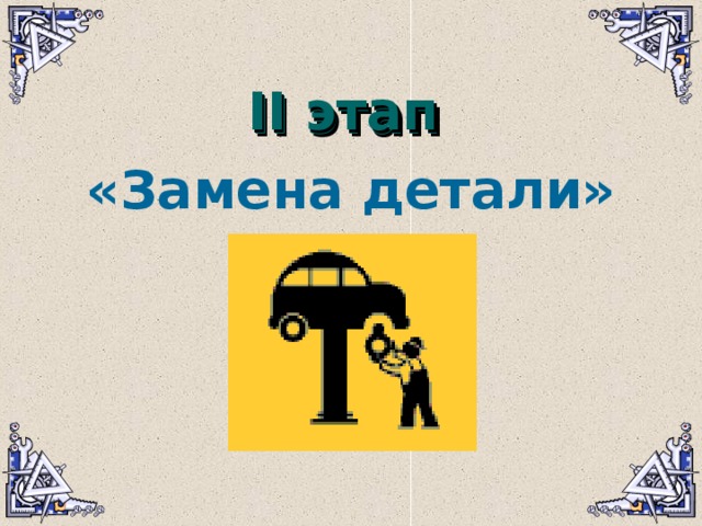 II этап II этап «Замена детали»