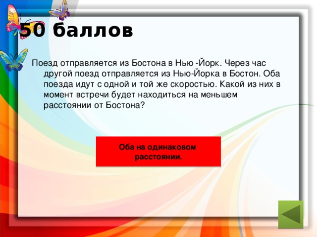 50 баллов Поезд отправляется из Бостона в Нью -Йорк. Через час другой поезд отправляется из Нью-Йорка в Бостон. Оба поезда идут с одной и той же скоростью. Какой из них в момент встречи будет находиться на меньшем расстоянии от Бостона? ответ Оба на одинаковом расстоянии. 