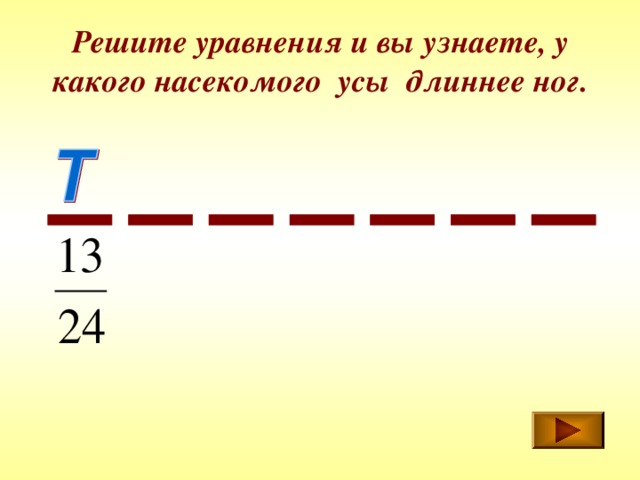 Решите уравнения и вы узнаете, у какого насекомого усы длиннее ног. 