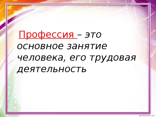 Профессия – это основное занятие человека, его трудовая деятельность 