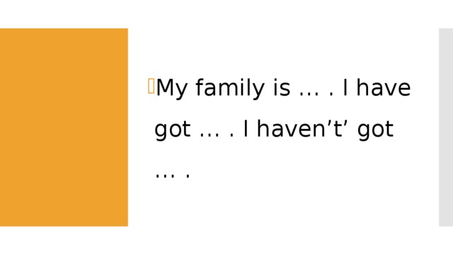 My family is … . I have got … . I haven’t’ got … . 