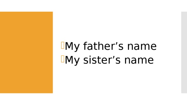 My father’s name My sister’s name 