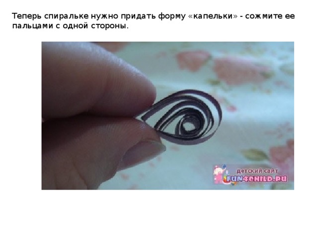 Теперь спиральке нужно придать форму «капельки» - сожмите ее пальцами с одной стороны.  