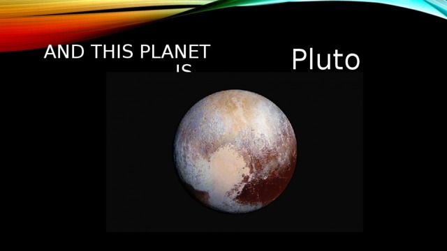 And this planet is… Pluto 