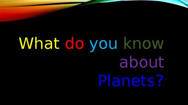 W hat  do you  know  about  Planets ?  