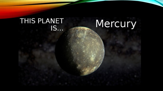 This planet is… Mercury 