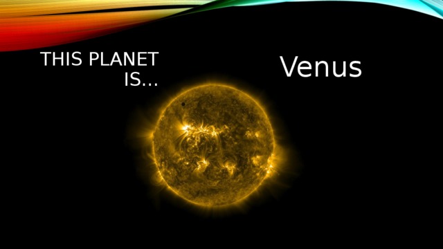 This planet is… Venus 