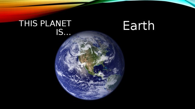 Earth This planet is… 