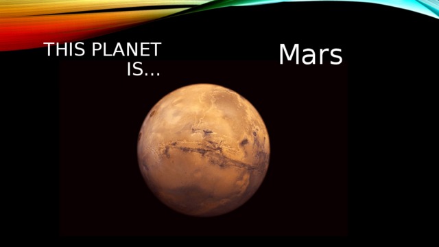 Mars This planet is… 