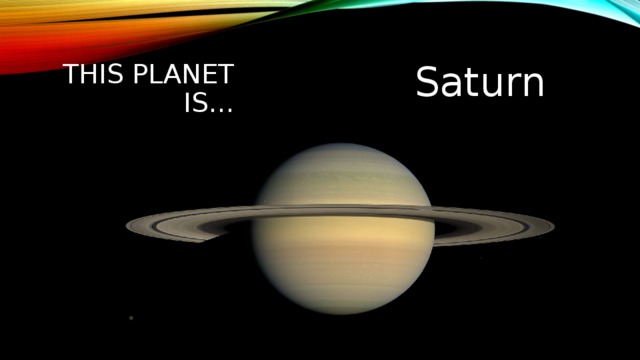 Saturn This planet is… 