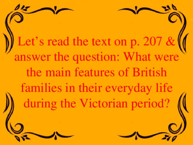 Let’s read the text on p. 207 & answer the question: What were the main features of British families in their everyday life during the Victorian period? 