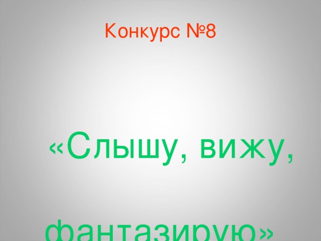 Конкурс №8  «Слышу, вижу, фантазирую»