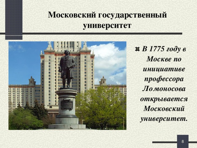 Московский государственный университет В 1775 году в Москве по инициативе профессора Ломоносова открывается Московский университет.  