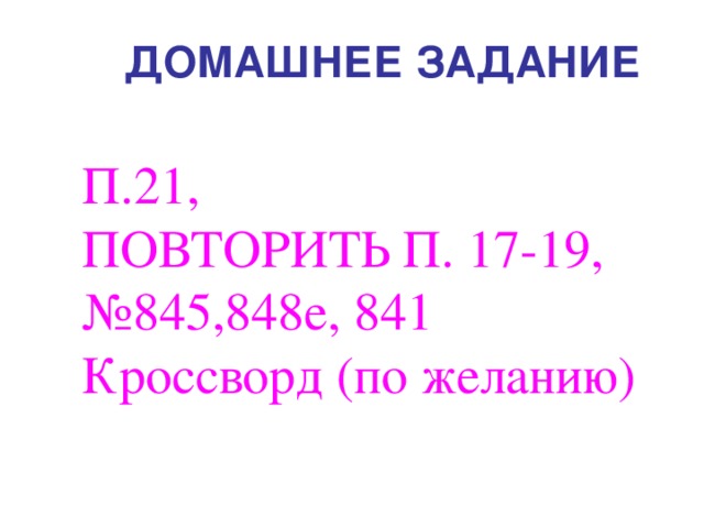 ДОМАШНЕЕ ЗАДАНИЕ П.21, ПОВТОРИТЬ П. 17-19, № 845,848е, 841 Кроссворд (по желанию) 