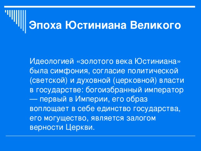 Эпоха Юстиниана Великого Идеологией «золотого века Юстиниана» была симфония, согласие политической (светской) и духовной (церковной) власти в государстве: богоизбранный император — первый в Империи, его образ воплощает в себе единство государства, его могущество, является залогом верности Церкви. 