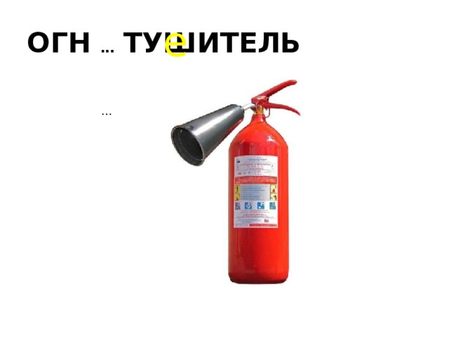 е ОГН ... ТУШИТЕЛЬ …