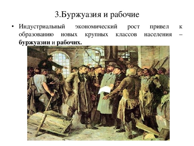 3.Буржуазия и рабочие Индустриальный экономический рост привел к образованию новых крупных классов населения – буржуазии и рабочих. 