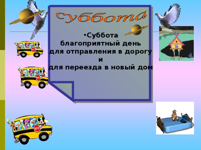    Суббота благоприятный день для отправления в дорогу и для переезда в новый дом 