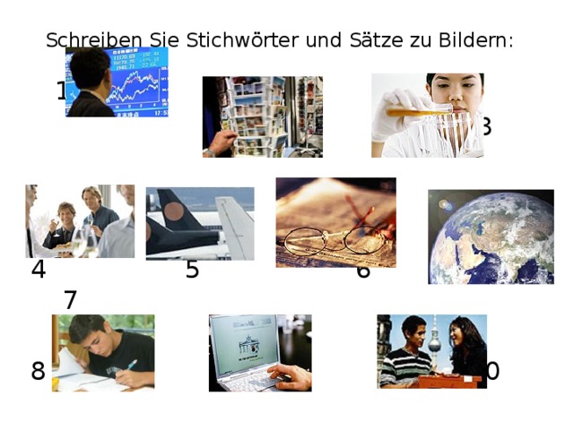 Schreiben Sie Stichwörter und Sätze zu Bildern:  1 2  3  5 6 7 8 9 10 