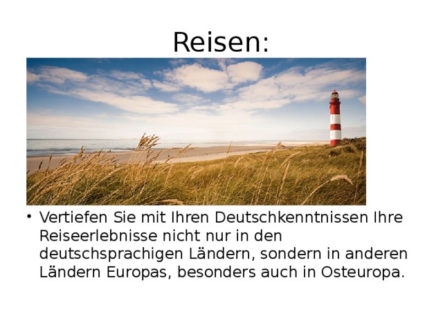 Reisen: Vertiefen Sie mit Ihren Deutschkenntnissen Ihre Reiseerlebnisse nicht nur in den deutschsprachigen Ländern, sondern in anderen Ländern Europas, besonders auch in Osteuropa. 