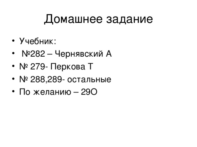 Домашнее задание Учебник: № 282 – Чернявский А № 279- Перкова Т № 288,289- остальные По желанию – 29О 