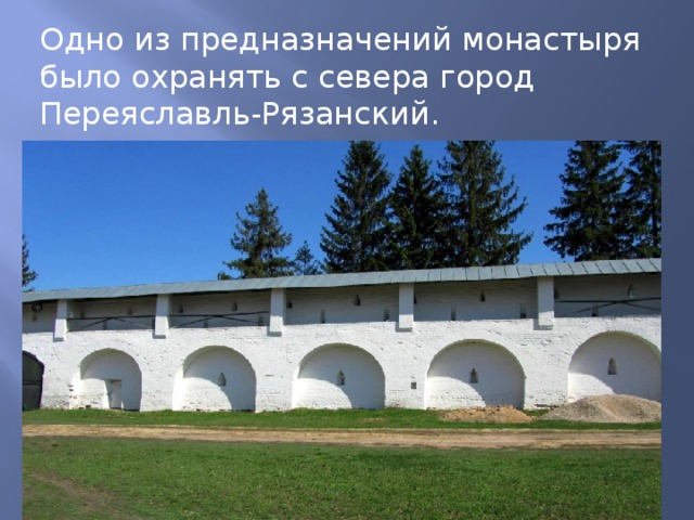 Одно из предназначений монастыря было охранять с севера город Переяславль-Рязанский. 