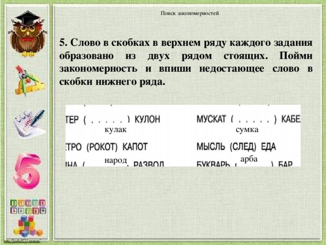 Найди недостающие слова. Слово в скобках в Верхнем ряду каждого задания образовано. Пойми закономерность и впиши недостающее слово в скобки Нижнего ряда. Слово в скобках в Верхнем ряду каждого задания образовано из двух. Закономерность в словах.